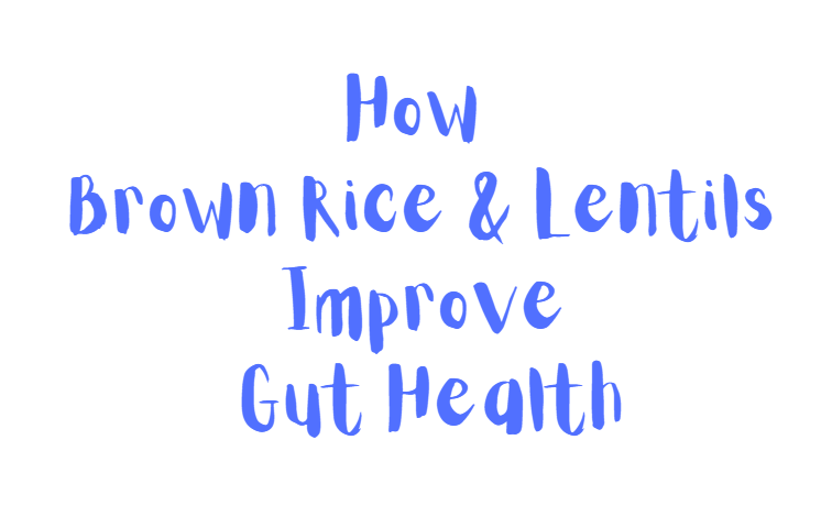 How Brown Rice & Lentils Improve Gut Health